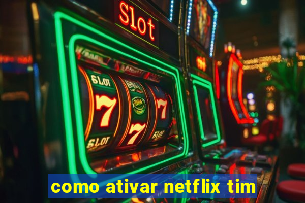 como ativar netflix tim